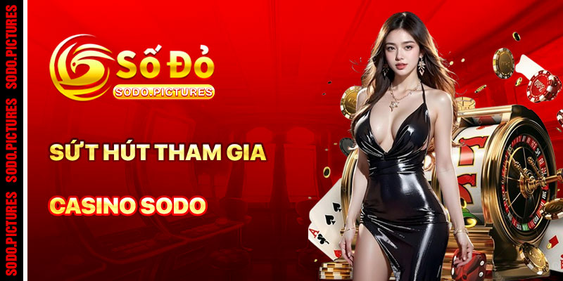 Sức Hút Khi Tham Gia Casino SODO