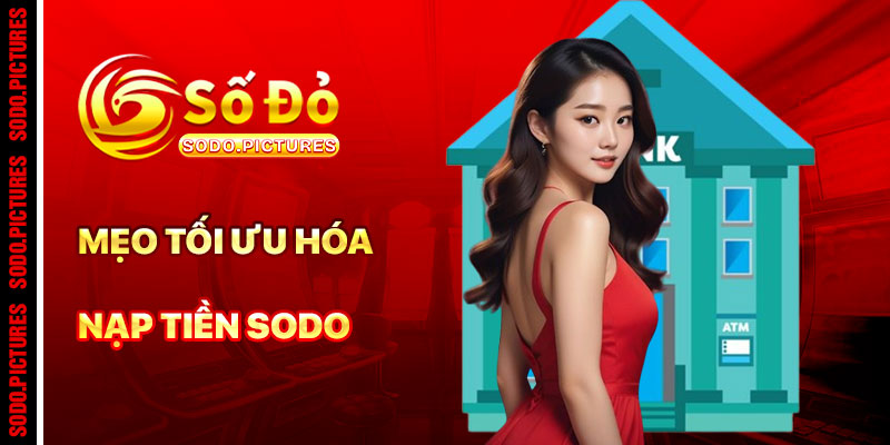 Mẹo Tối Ưu Hóa Giao Dịch Khi Nạp Tiền SODO