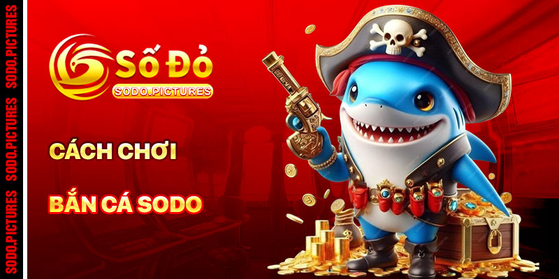 Cách Chơi Bắn Cá SODO